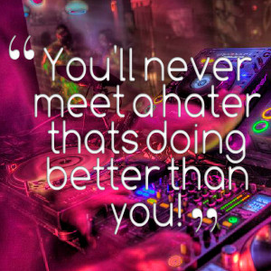 Quotes Picture: you'll never meet a hater thats doing better than you!