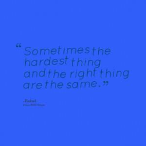 14827-sometimes-the-hardest-thing-and-the-right-thing-are-the-same.png