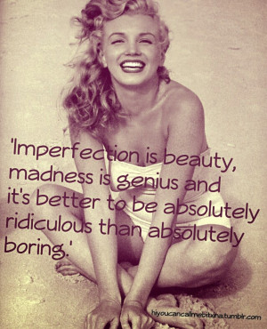 ... to be absolutely ridiculous than absolutely boring.'' -Marilyn Monroe