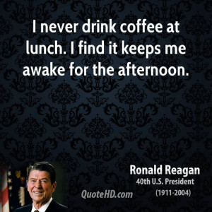 never drink coffee at lunch. I find it keeps me awake for the ...