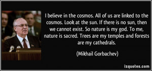 believe in the cosmos. All of us are linked to the cosmos. Look at ...