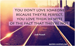 You dont love someone because theyre perfect, you love them in spite ...