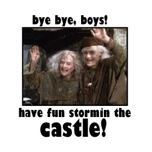 Bye, bye boys, have fun storming the castle