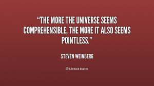The more the universe seems comprehensible, the more it also seems ...