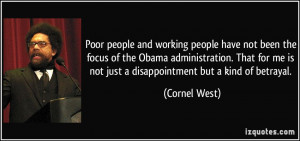 ... me is not just a disappointment but a kind of betrayal. - Cornel West
