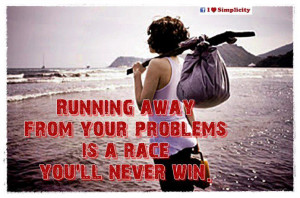 Running Away From Your Problems Quotes Running away from your