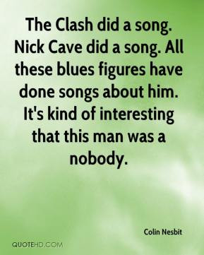 The Clash did a song. Nick Cave did a song. All these blues figures ...
