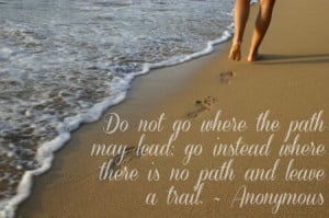 Inspirational Quotes - Do not go where the path may lead; go instead ...