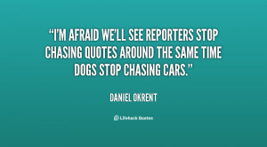 afraid we'll see reporters stop chasing quotes around the same ...