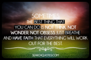 ... breathe and have faith that everything will work out for the best