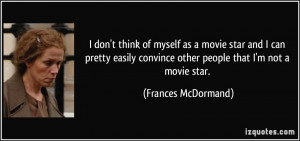 ... convince other people that I'm not a movie star. - Frances McDormand