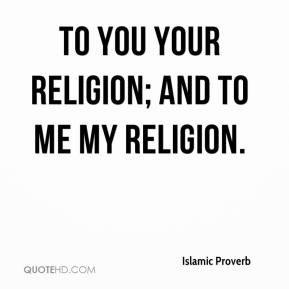 Islamic Proverb - To you your religion; and to me my religion.