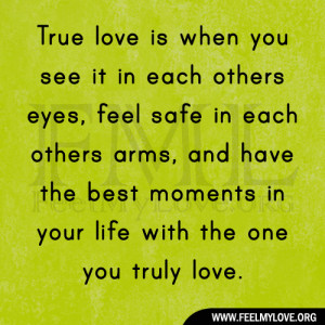 True love is when you see it in each others eyes, feel safe in each ...