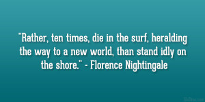 ... new world, than stand idly on the shore.” – Florence Nightingale