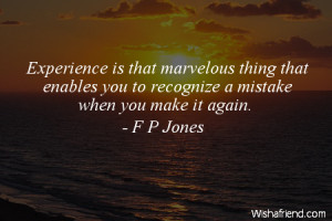Experience is that marvelous thing that enables you to recognize a ...