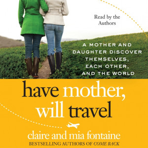 Have Mother, Will Travel: A Mother and Daughter Discover Themselves ...