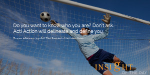 Motivational quote: Do you want to know who you are? Don’t ask. Act ...