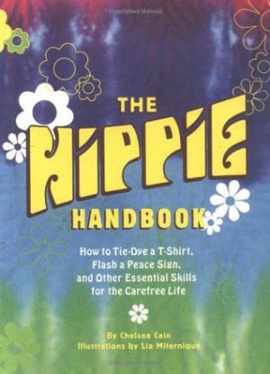 The Hippie Handbook: How to Tie-Dye a T-Shirt, Flash a Peace Sign, and ...