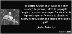of art is not, as is often assumed, to put across ideas, to propagate ...