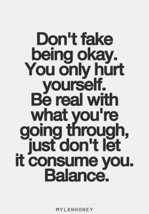 ... Let, Be Real, Fake, Balance Quotes, Hurt Quote, Be Yourself Quote