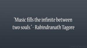 Music fills the infinite between two souls.” – Rabindranath Tagore ...