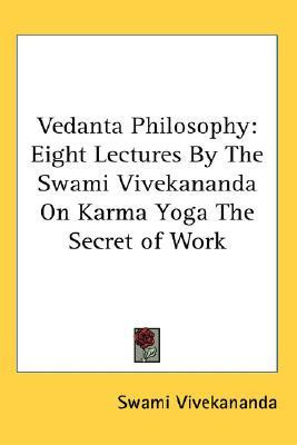 Vedanta Philosophy: Eight Lectures by the Swami Vivekananda on Karma ...