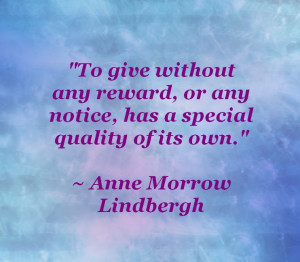 To give without any reward, or any notice, has a special quality of ...
