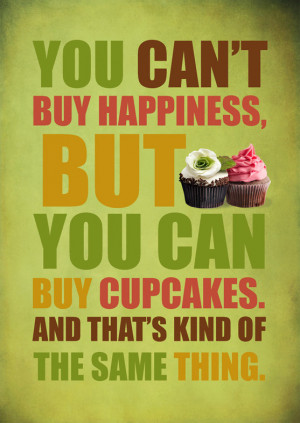 You can't buy happiness, but you can buy cupcakes.....