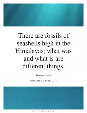 ... Himalayas; what was and what is are different things. Picture Quote #1