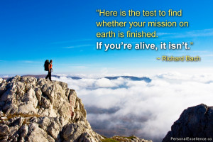 Quote: “Here is the test to find whether your mission on earth ...
