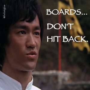 ... There is no challenge in breaking a board. Boards don’t hit back