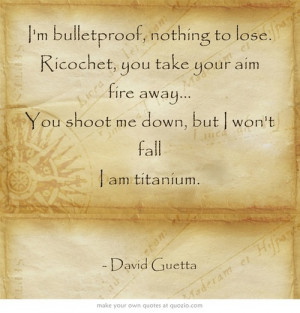 bulletproof, nothing to lose. Ricochet, you take your aim Fire ...