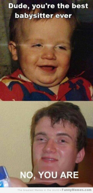 Funny memes - [Best babysitter ever]