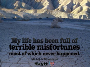 My life has been full of terrible misfortunes most of which never ...