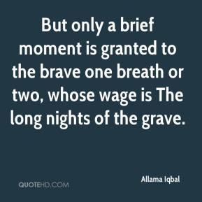 Allama Iqbal - But only a brief moment is granted to the brave one ...