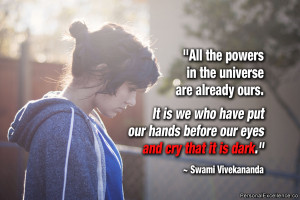 All the powers in the universe are already ours. It is we who have put ...