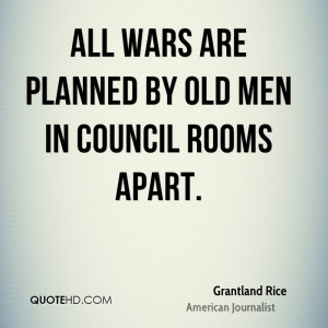 All wars are planned by old men in council rooms apart.