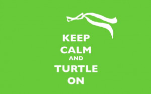 Keep calm and turtle on :)