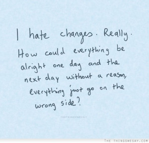 Hate Changes Reallyt How Could Everything Be Alright One Day And The ...
