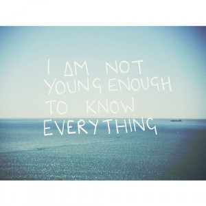 quotes i am not young enough to know everything Depressing Quotes ...