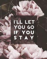 you stay, I'll do whatever you want. I'll quit the band, go with you ...