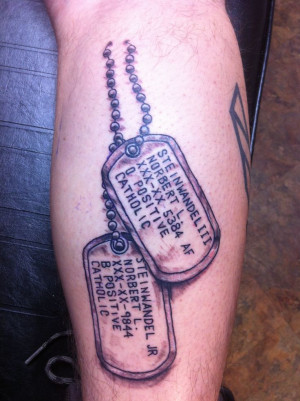 ... and Grandpa's dog tags tattooed on me some how in a cool way