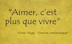 ... est plus que vivre / To love is more than living - Victor Hugo