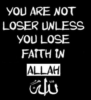 You are not loser unless you lose faith in Allah.