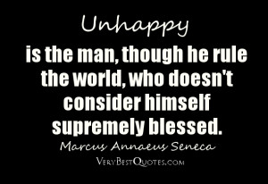 Unhappy quotes - Unhappy is the man, though he rule the world, who ...