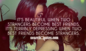 It's beautiful when two strangers become best friends, it's terribly ...