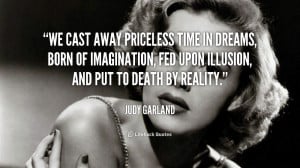 We cast away priceless time in dreams, born of imagination, fed upon ...