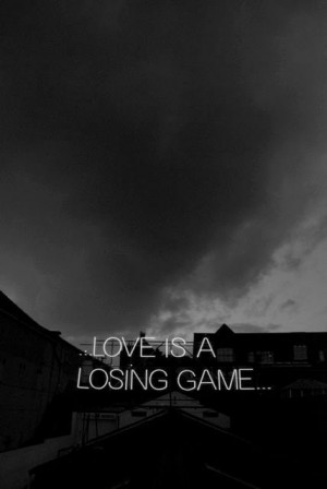 Love is a losing game | via Facebook