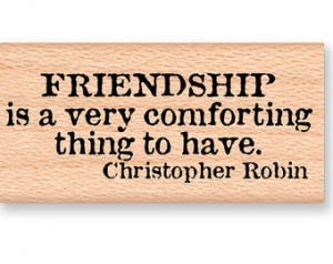 QUOTE-FRIENDSHIP is a very com forting thing to have-Christopher Robin ...