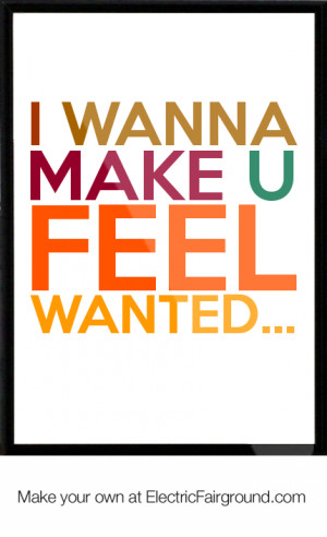 wanna make u feel WANTED... Framed Quote